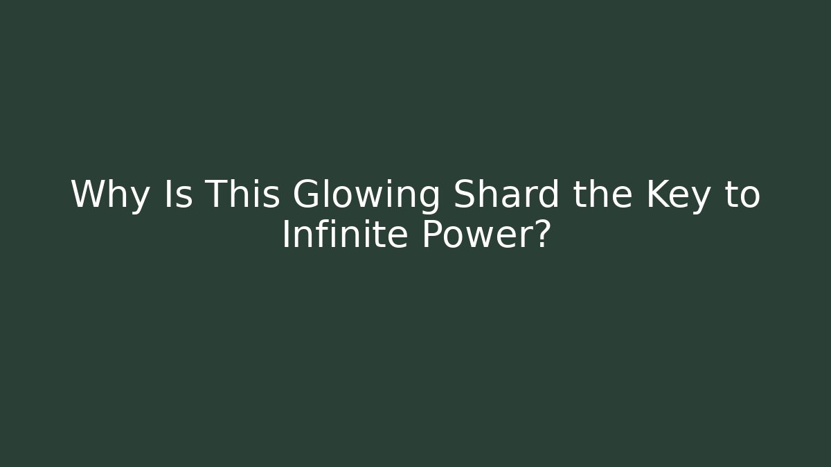 Why Is This Glowing Shard the Key to Infinite Power?