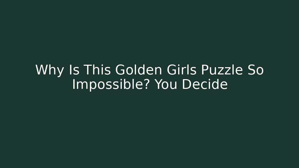 Why Is This Golden Girls Puzzle So Impossible? You Decide