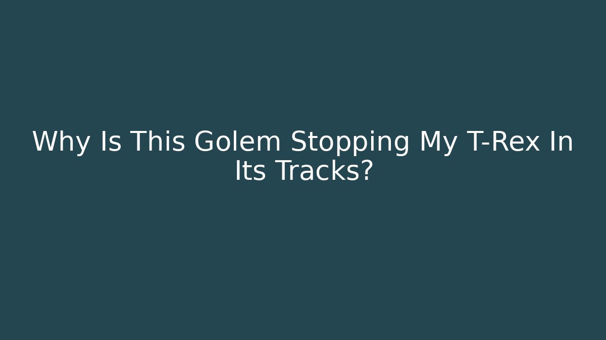 Why Is This Golem Stopping My T-Rex In Its Tracks?