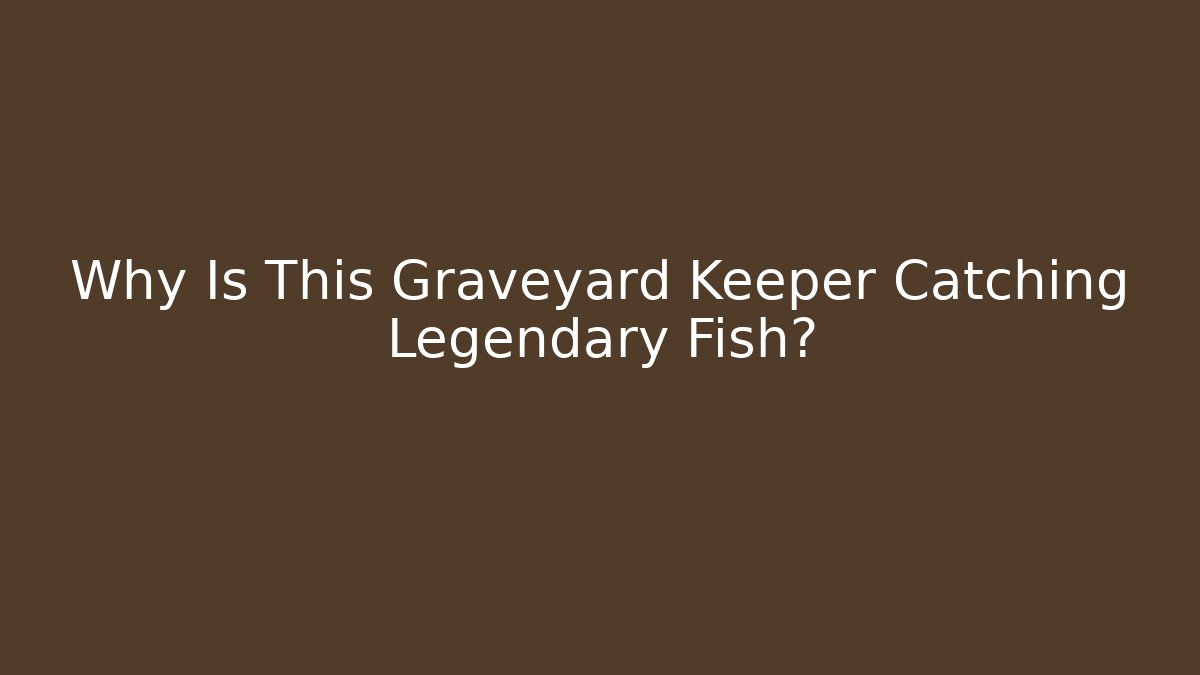 Why Is This Graveyard Keeper Catching Legendary Fish?