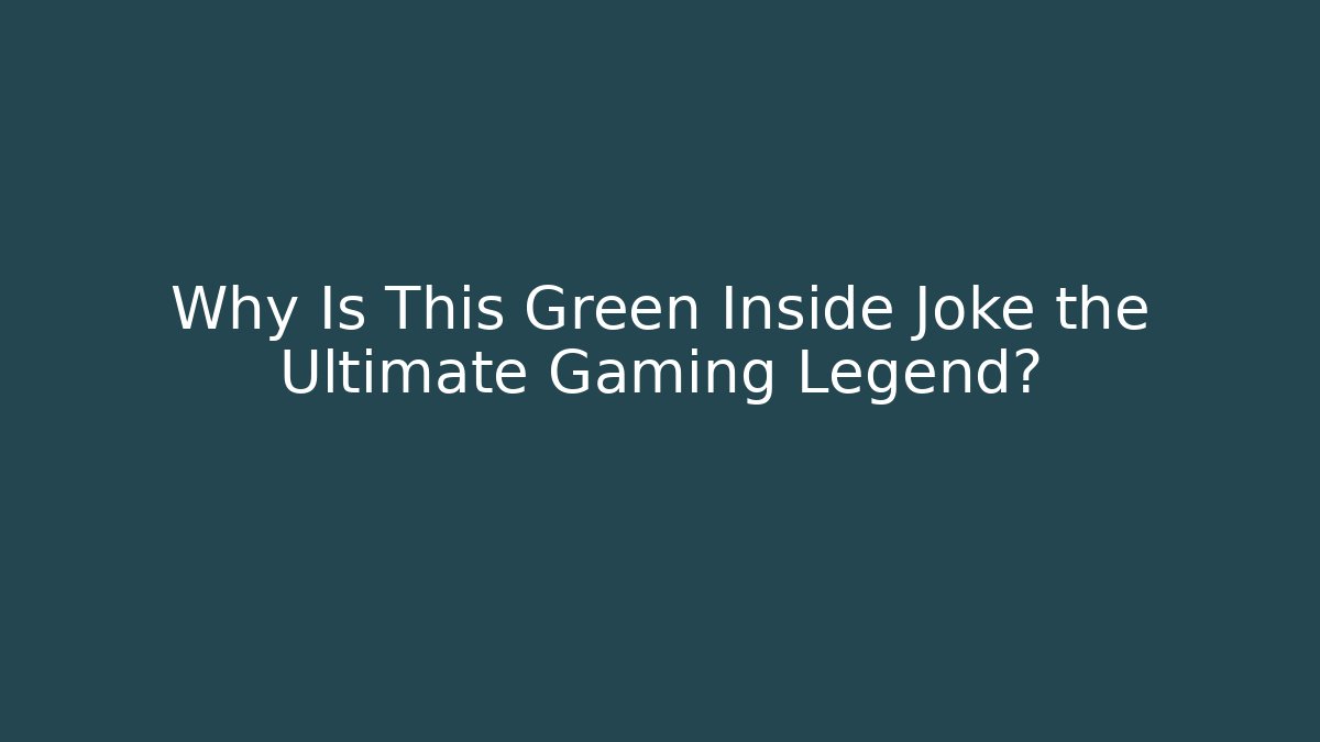 Why Is This Green Inside Joke the Ultimate Gaming Legend?