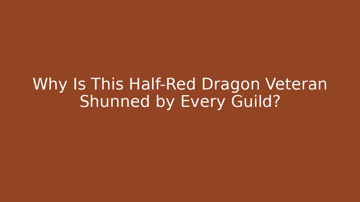 Why Is This Half-Red Dragon Veteran Shunned by Every Guild?