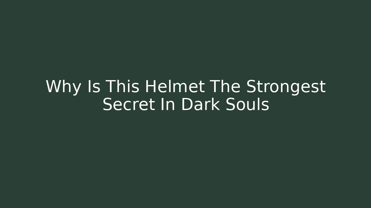 Why Is This Helmet The Strongest Secret In Dark Souls