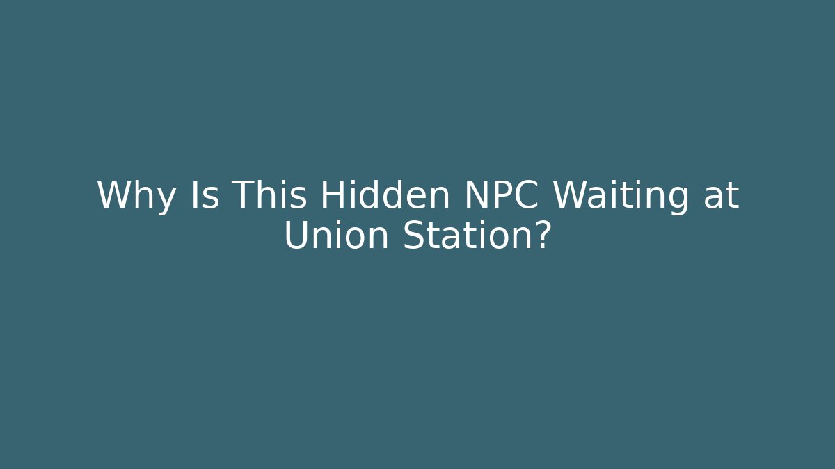 Why Is This Hidden NPC Waiting at Union Station?