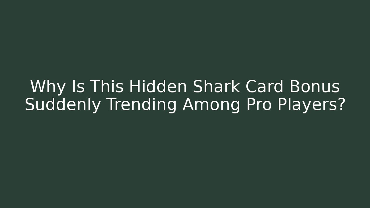 Why Is This Hidden Shark Card Bonus Suddenly Trending Among Pro Players?