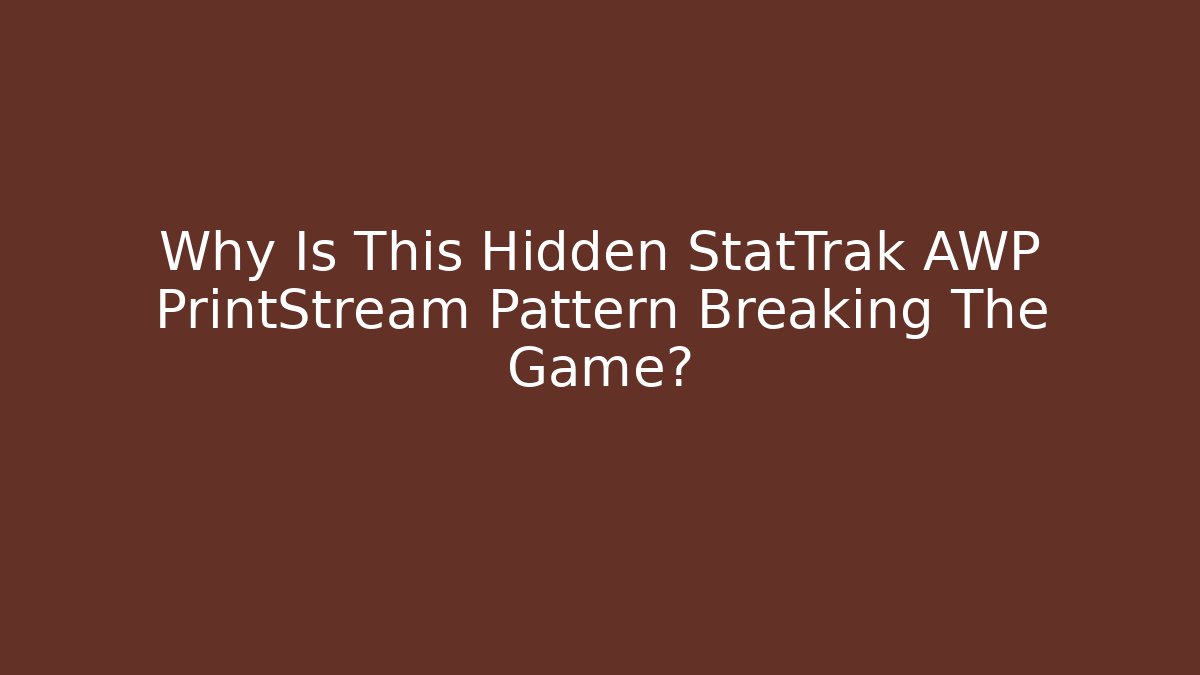 Why Is This Hidden StatTrak AWP PrintStream Pattern Breaking The Game?
