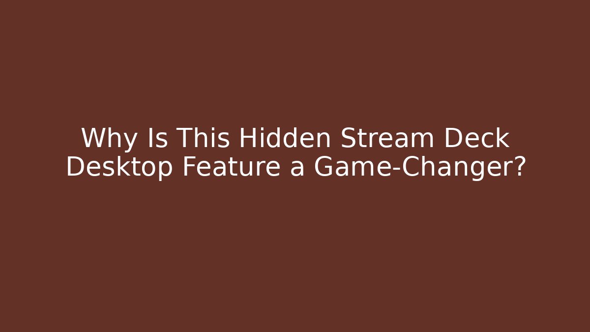 Why Is This Hidden Stream Deck Desktop Feature a Game-Changer?