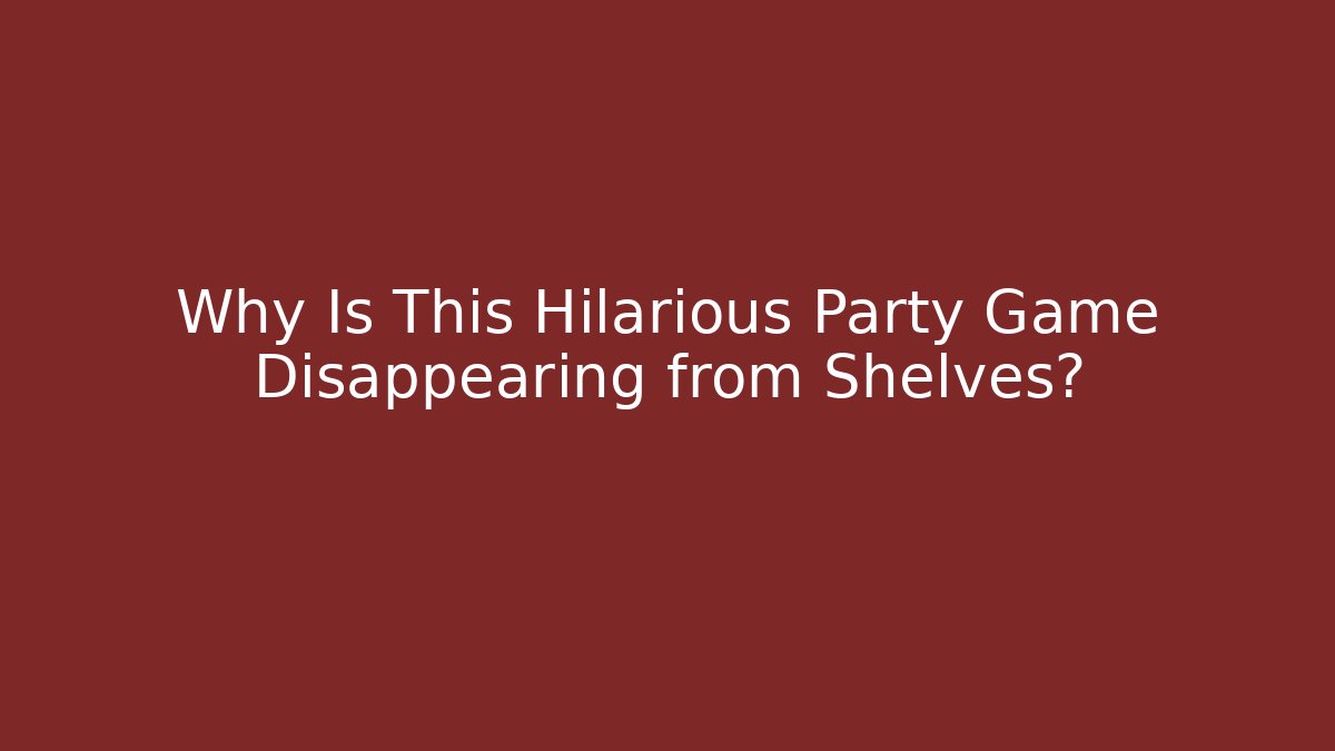 Why Is This Hilarious Party Game Disappearing from Shelves?