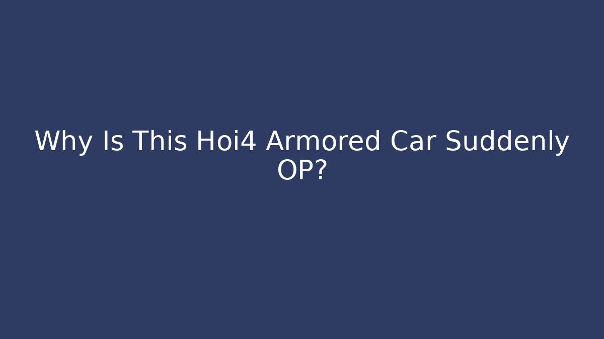Why Is This Hoi4 Armored Car Suddenly OP? - Critter Realm