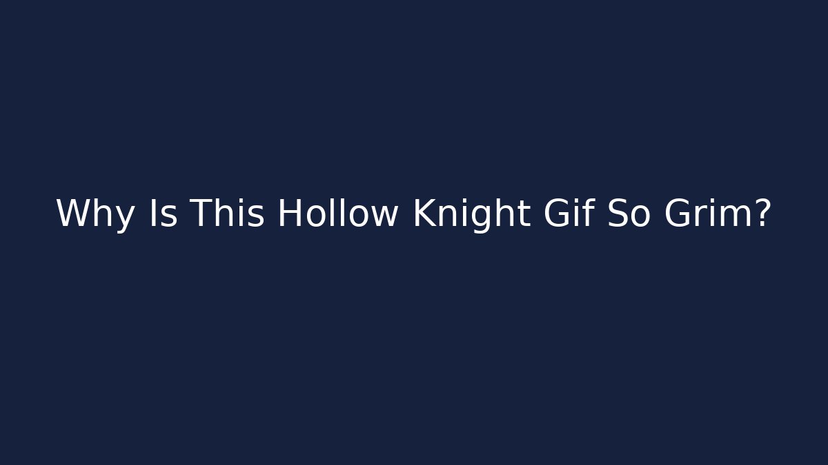 Why Is This Hollow Knight Gif So Grim?