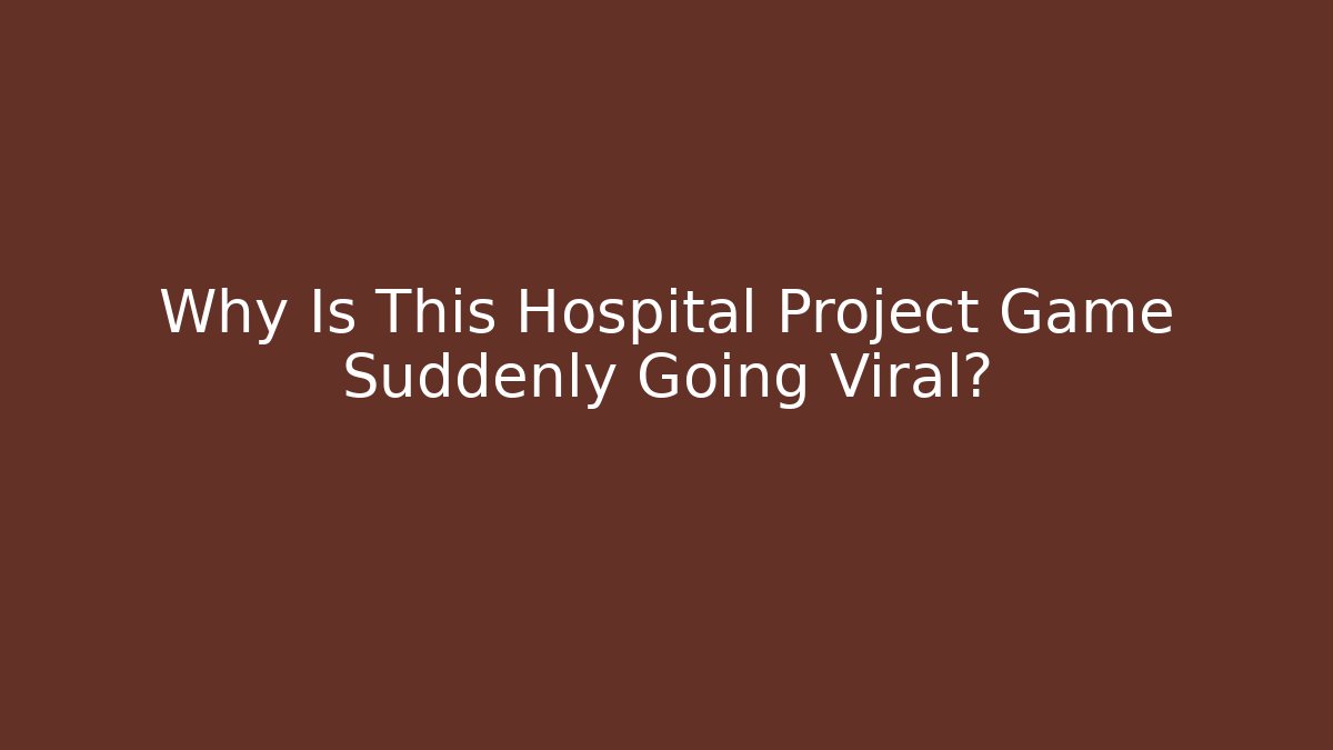 Why Is This Hospital Project Game Suddenly Going Viral?