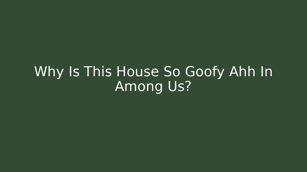 Why Is This House So Goofy Ahh In Among Us? - Critter Realm
