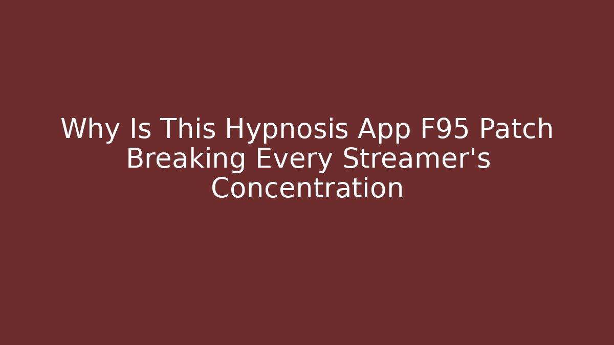 Why Is This Hypnosis App F95 Patch Breaking Every Streamer's Concentration