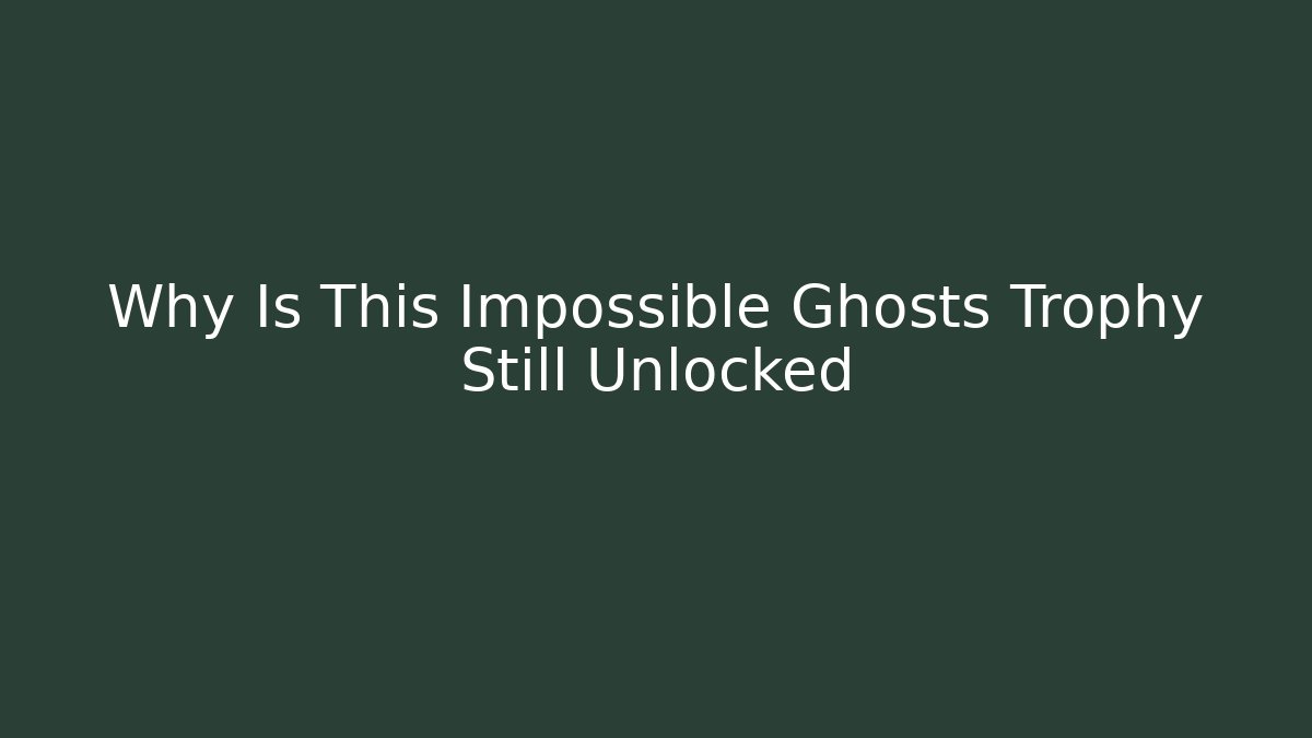 Why Is This Impossible Ghosts Trophy Still Unlocked - Critter Realm