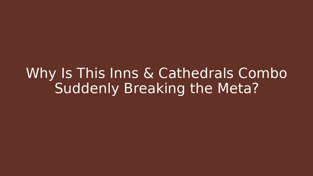 Why Is This Inns & Cathedrals Combo Suddenly Breaking the Meta?