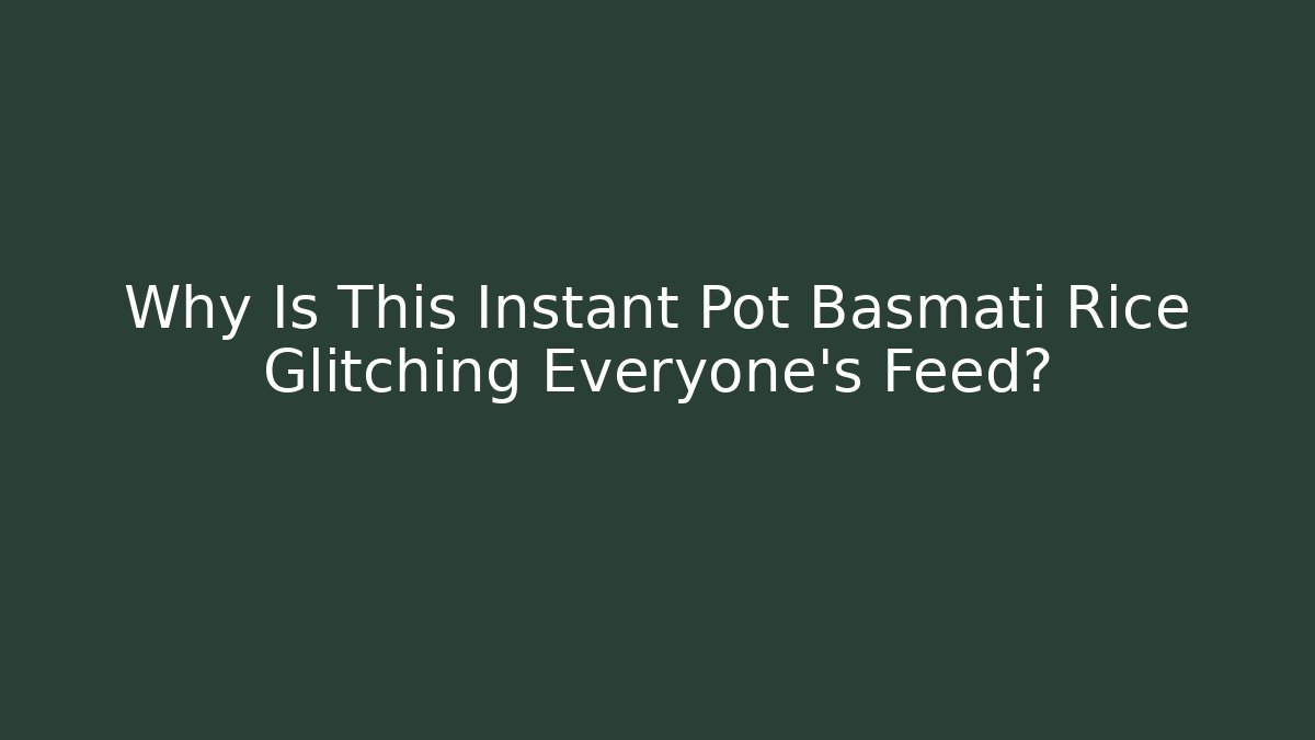 Why Is This Instant Pot Basmati Rice Glitching Everyone's Feed?