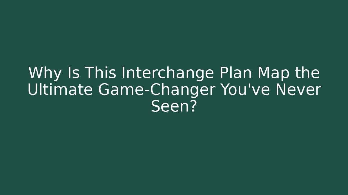 Why Is This Interchange Plan Map the Ultimate Game-Changer You've Never Seen?
