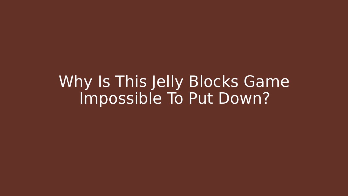 Why Is This Jelly Blocks Game Impossible To Put Down?