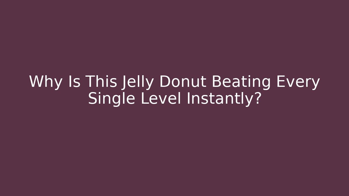 Why Is This Jelly Donut Beating Every Single Level Instantly?