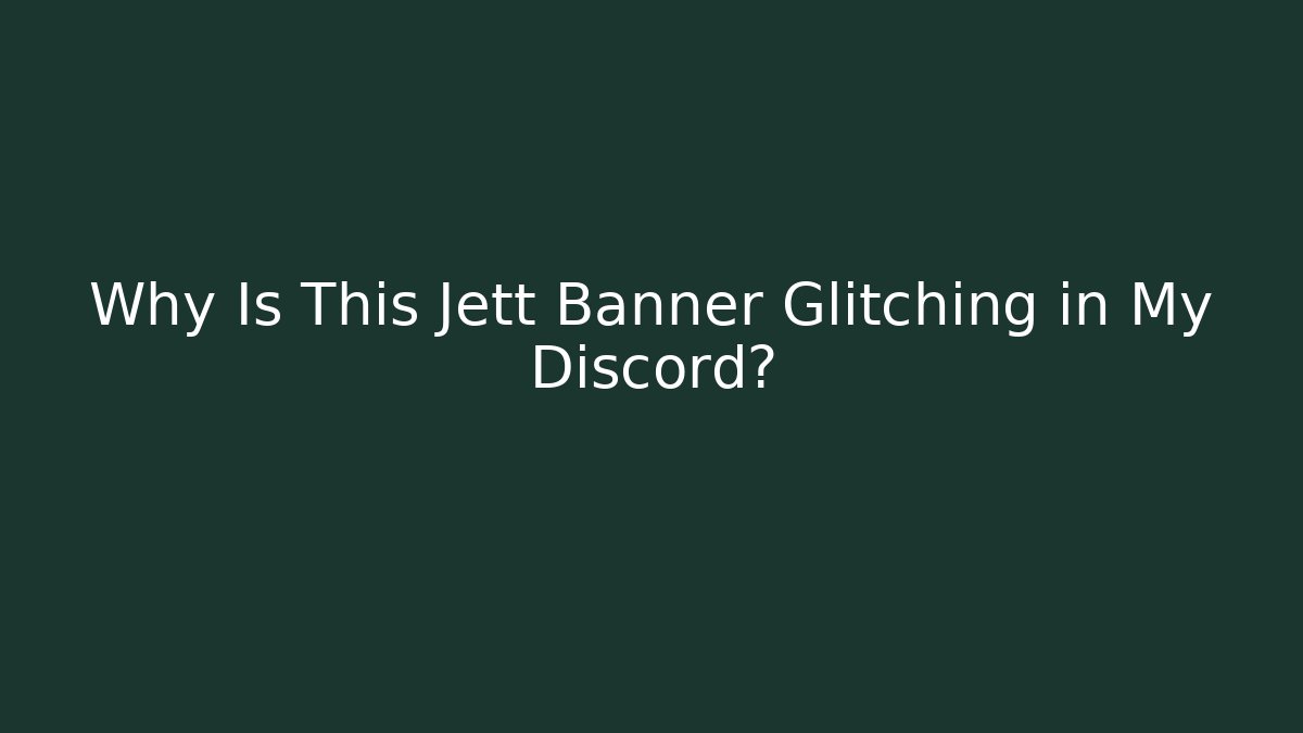 Why Is This Jett Banner Glitching in My Discord?