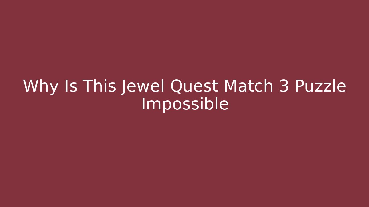 Why Is This Jewel Quest Match 3 Puzzle Impossible