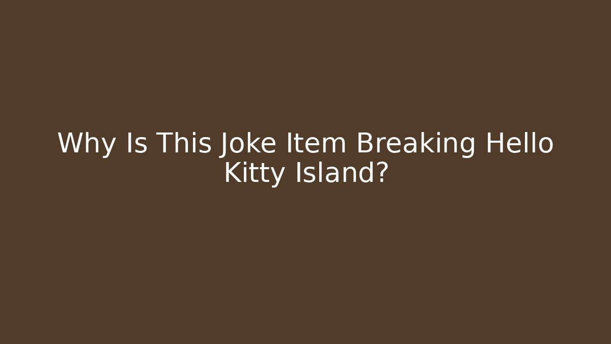 Why Is This Joke Item Breaking Hello Kitty Island? - Critter Realm