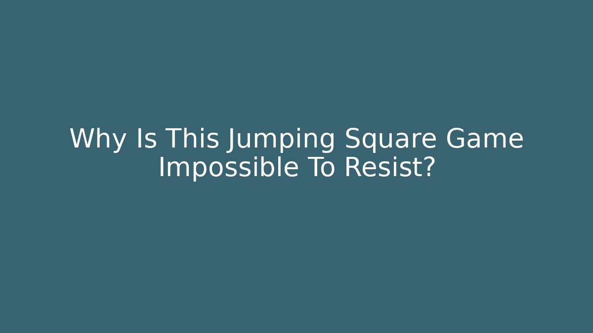 Why Is This Jumping Square Game Impossible To Resist?