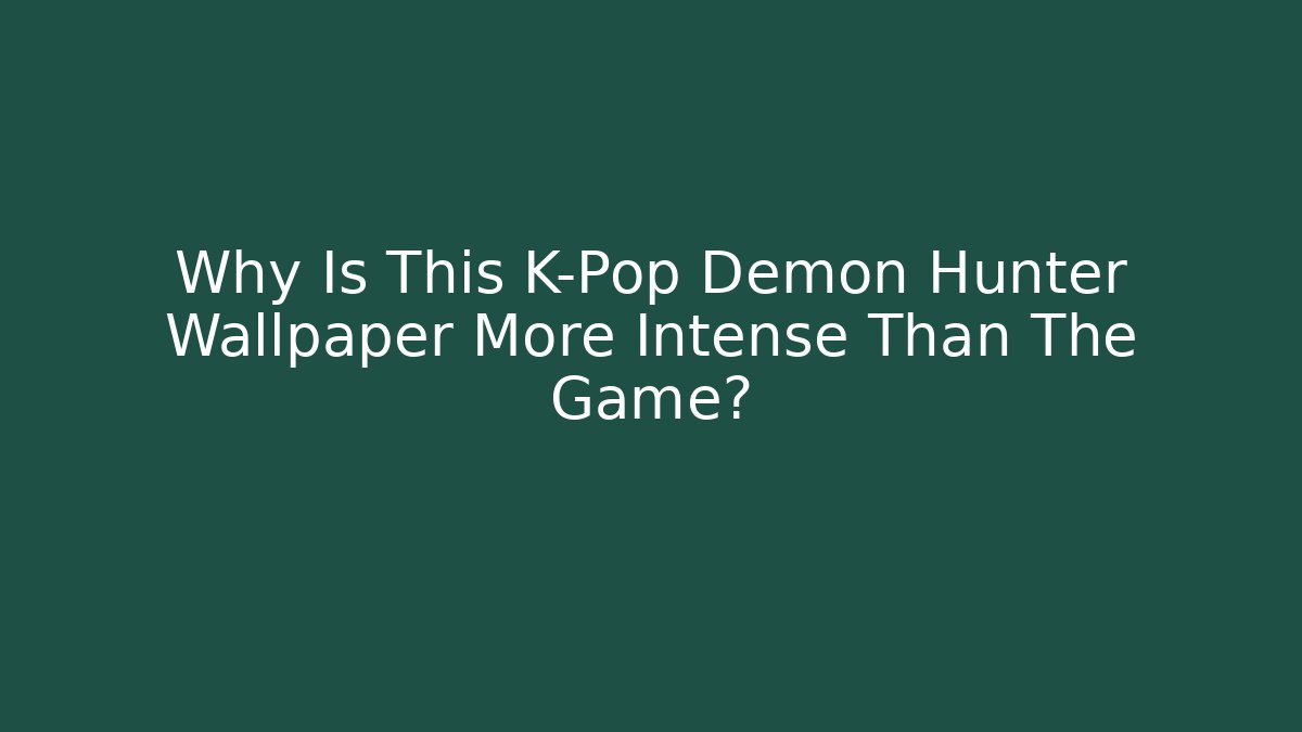 Why Is This K-Pop Demon Hunter Wallpaper More Intense Than The Game?