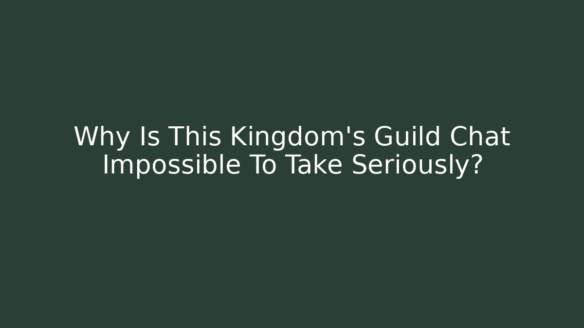 Why Is This Kingdom’s Guild Chat Impossible To Take Seriously?