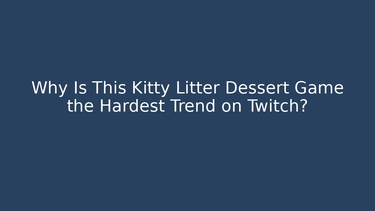 Why Is This Kitty Litter Dessert Game the Hardest Trend on Twitch?