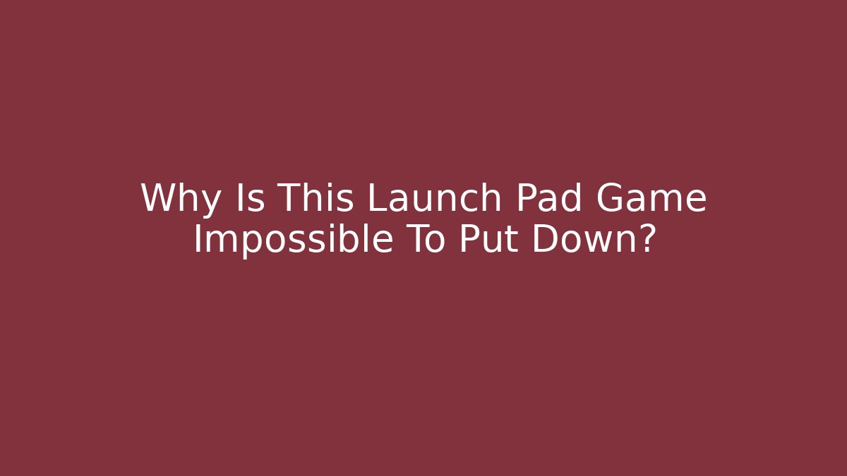 Why Is This Launch Pad Game Impossible To Put Down?