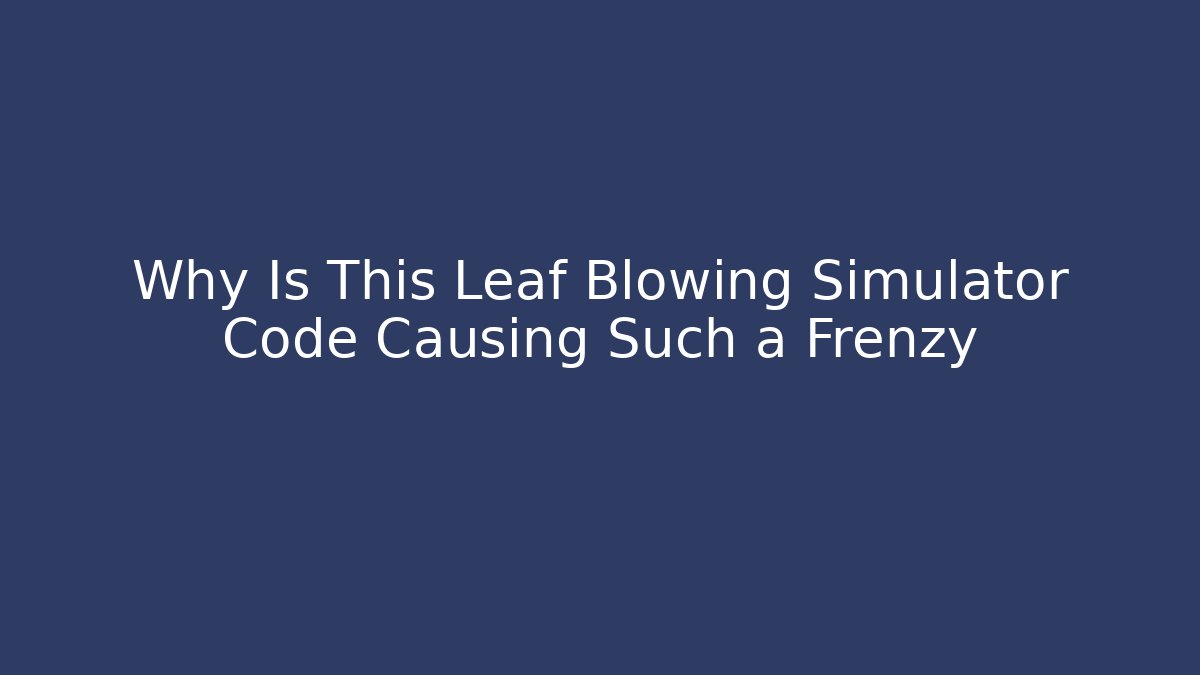 Why Is This Leaf Blowing Simulator Code Causing Such a Frenzy