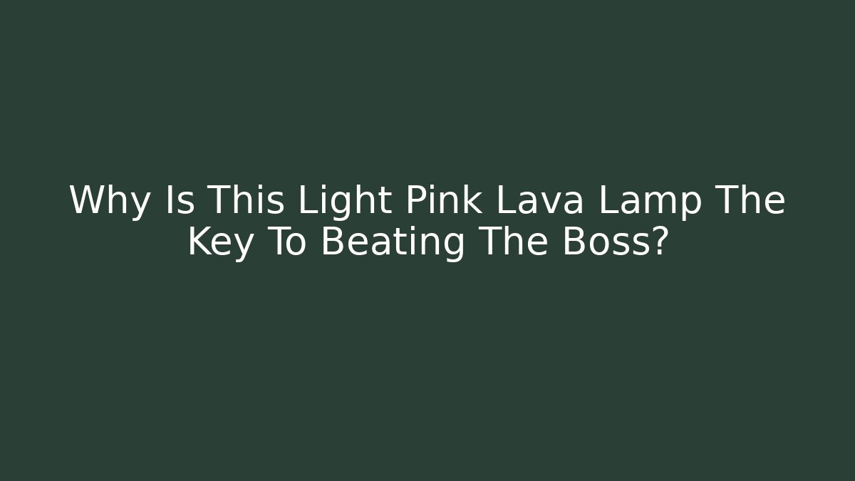 Why Is This Light Pink Lava Lamp The Key To Beating The Boss?