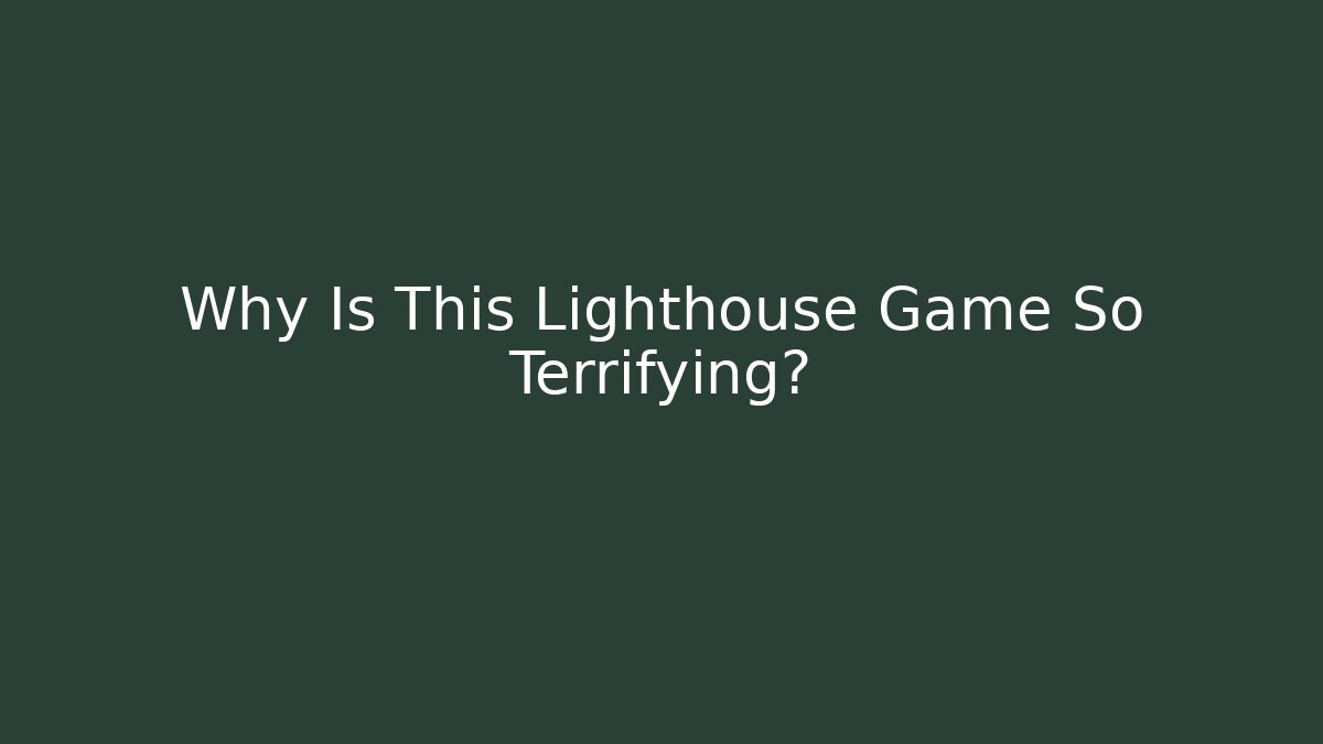 Why Is This Lighthouse Game So Terrifying?