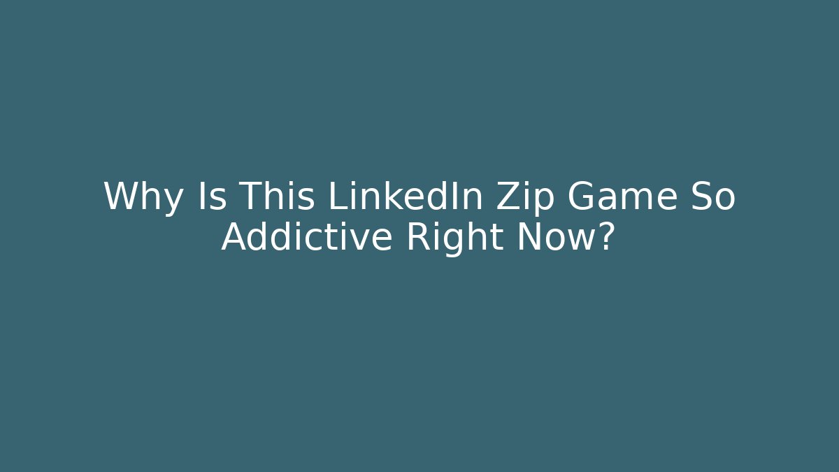 Why Is This LinkedIn Zip Game So Addictive Right Now?