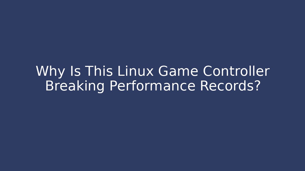 Why Is This Linux Game Controller Breaking Performance Records?