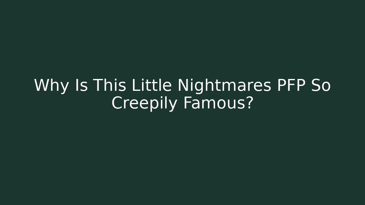 Why Is This Little Nightmares PFP So Creepily Famous?