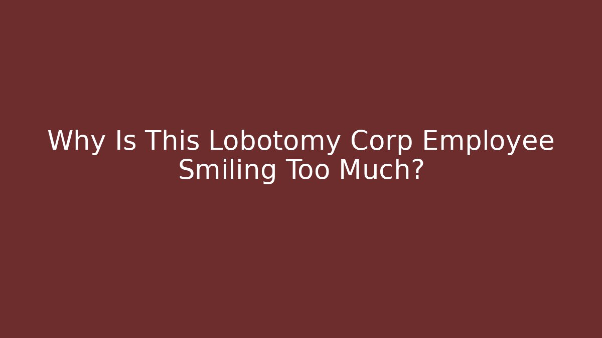 Why Is This Lobotomy Corp Employee Smiling Too Much?