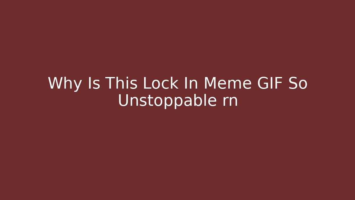 Why Is This Lock In Meme GIF So Unstoppable rn - Critter Realm