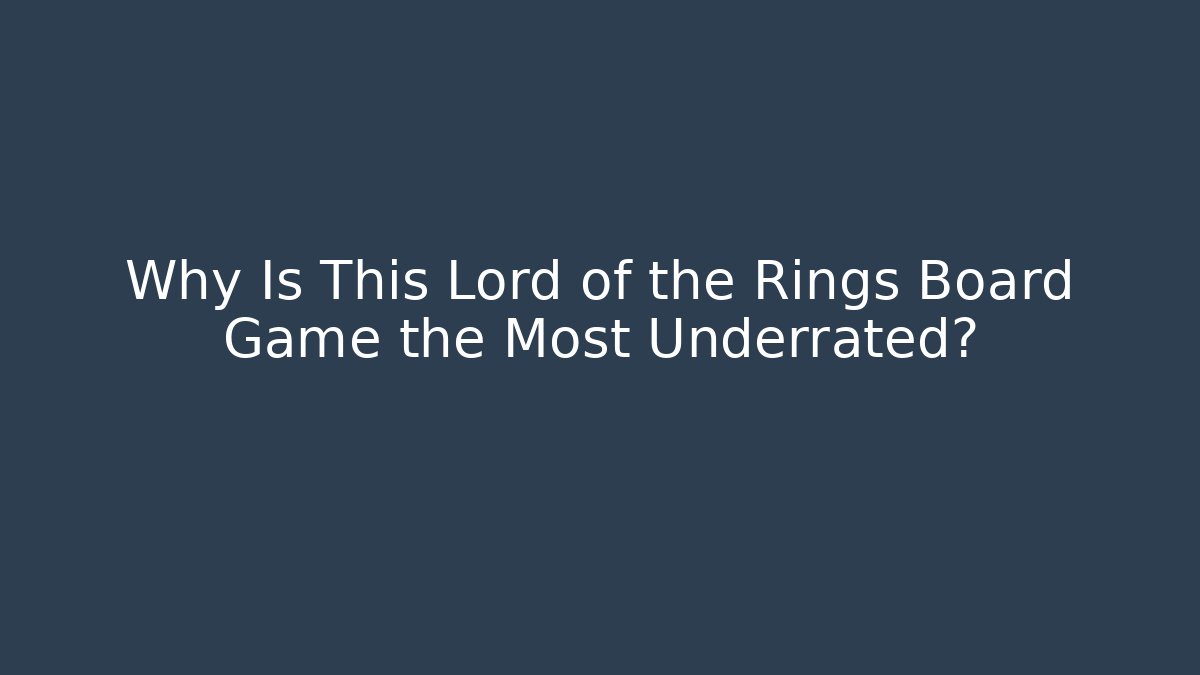 Why Is This Lord of the Rings Board Game the Most Underrated?