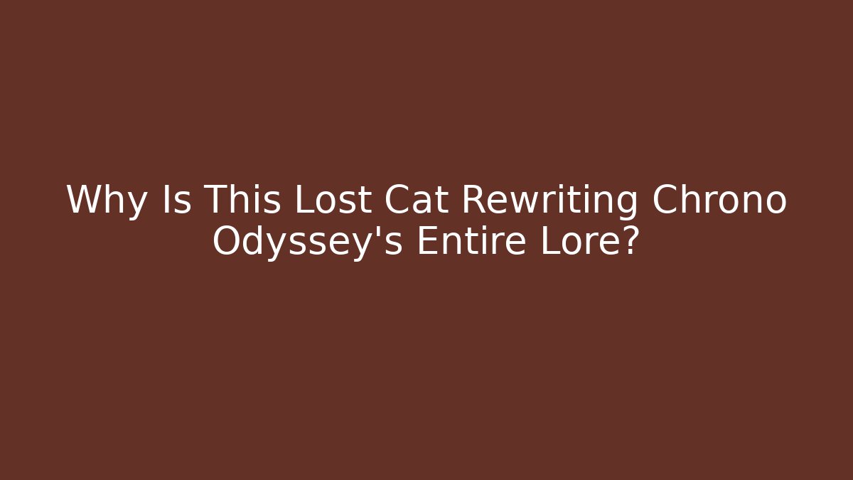 Why Is This Lost Cat Rewriting Chrono Odyssey's Entire Lore?