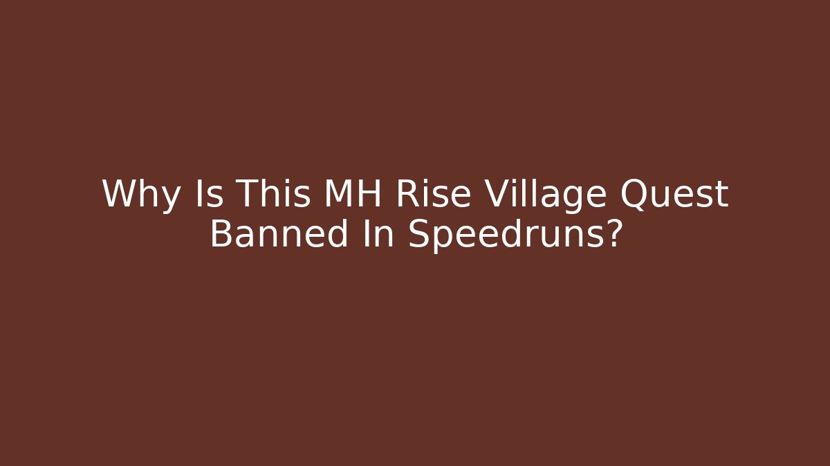 Why Is This MH Rise Village Quest Banned In Speedruns?