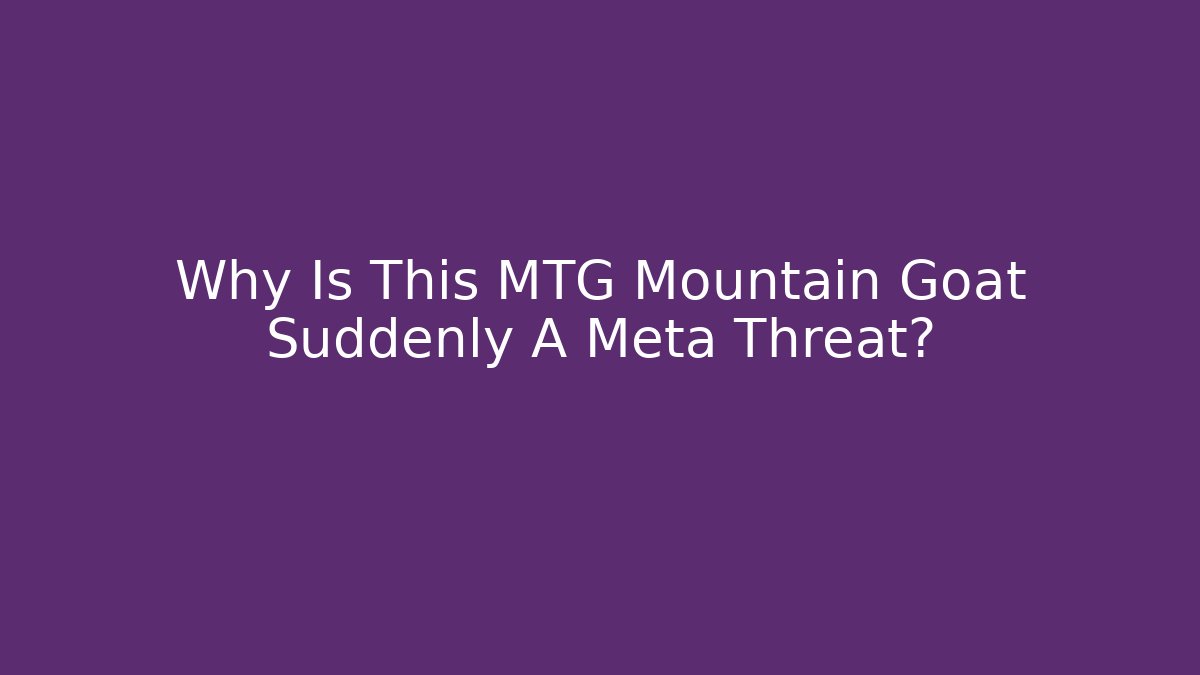 Why Is This MTG Mountain Goat Suddenly A Meta Threat?