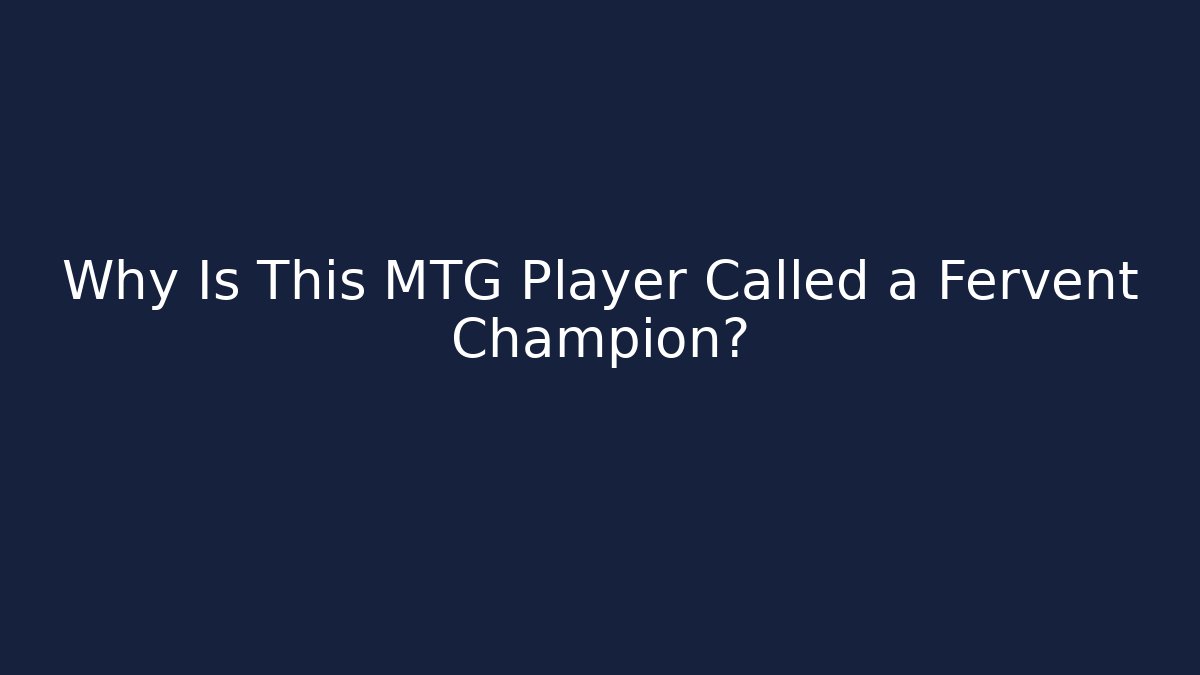 Why Is This MTG Player Called a Fervent Champion?