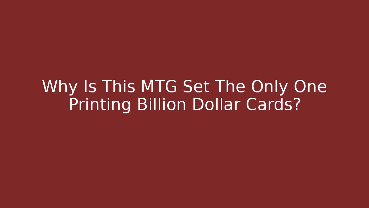 Why Is This MTG Set The Only One Printing Billion Dollar Cards? - Critter Realm