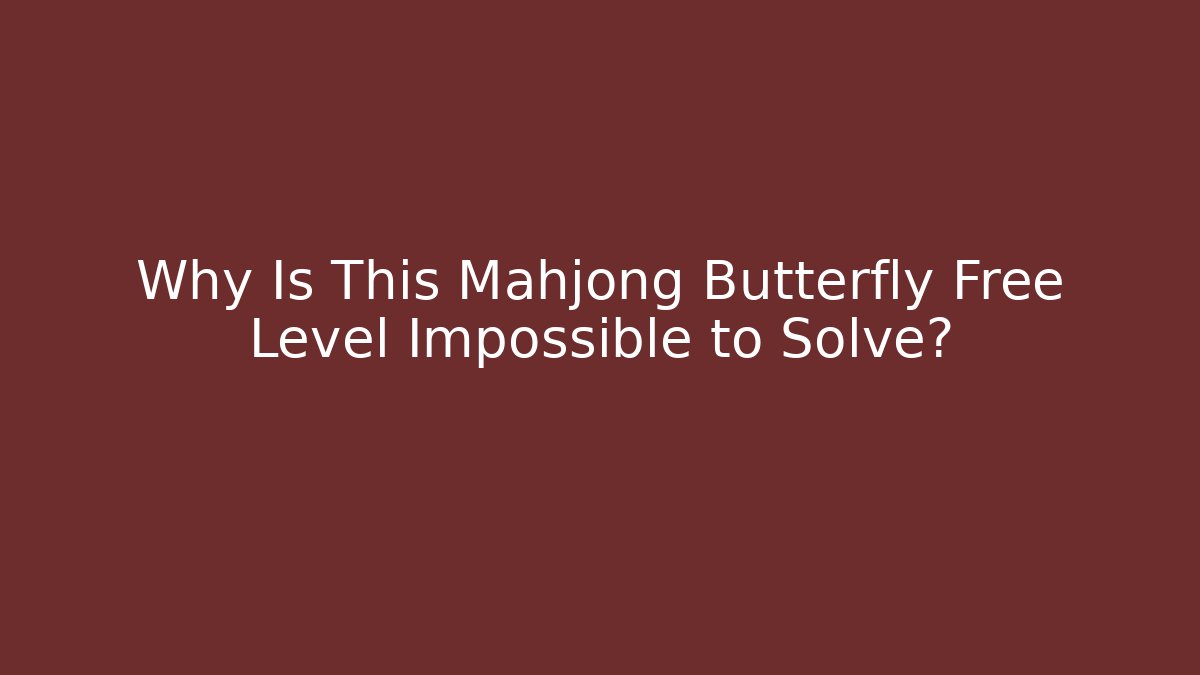Why Is This Mahjong Butterfly Free Level Impossible to Solve?