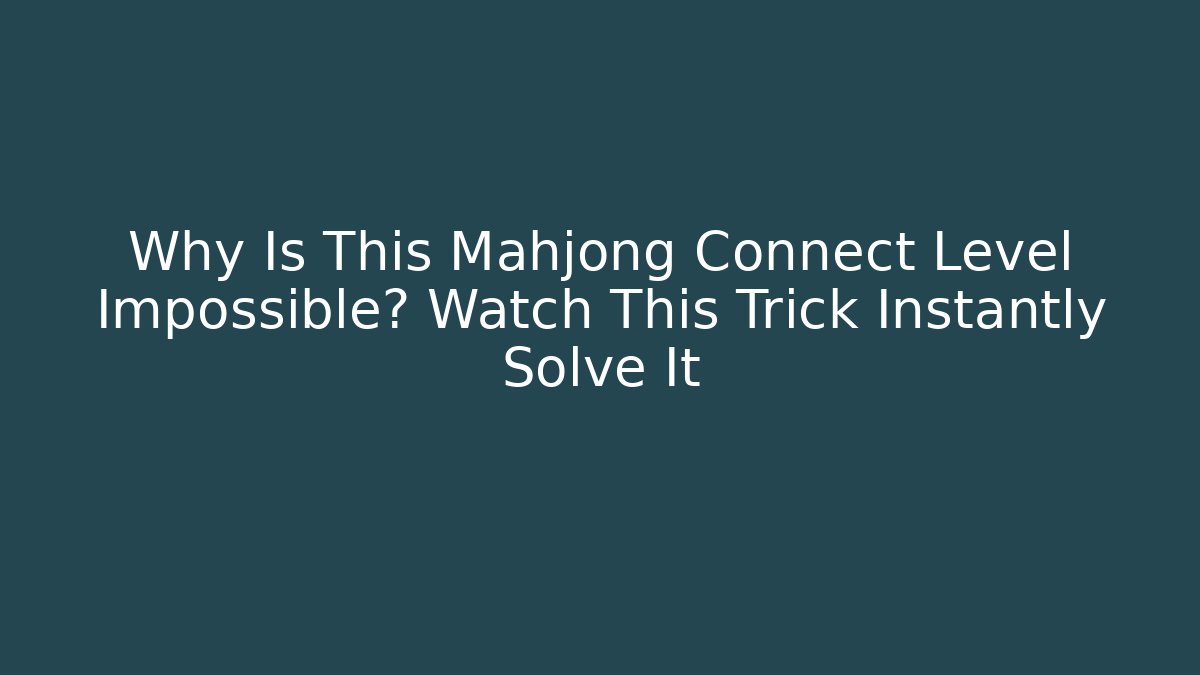 Why Is This Mahjong Connect Level Impossible? Watch This Trick Instantly Solve It