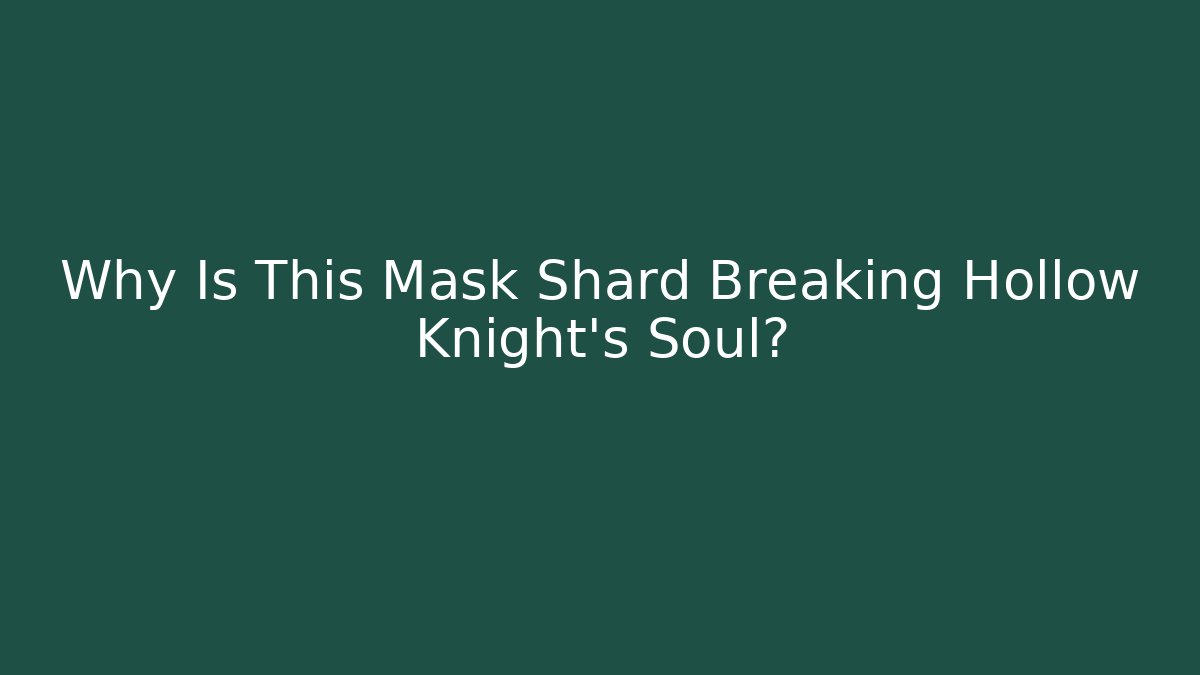 Why Is This Mask Shard Breaking Hollow Knight's Soul?