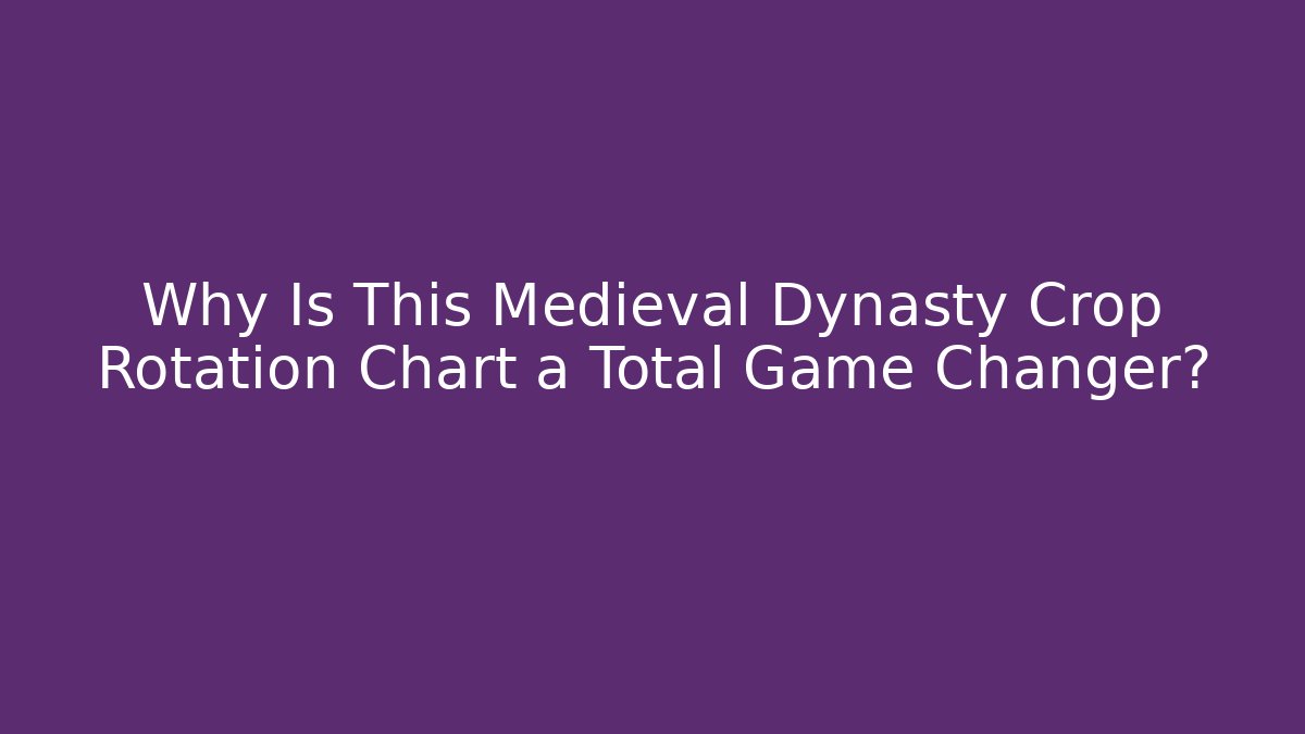 Why Is This Medieval Dynasty Crop Rotation Chart a Total Game Changer?