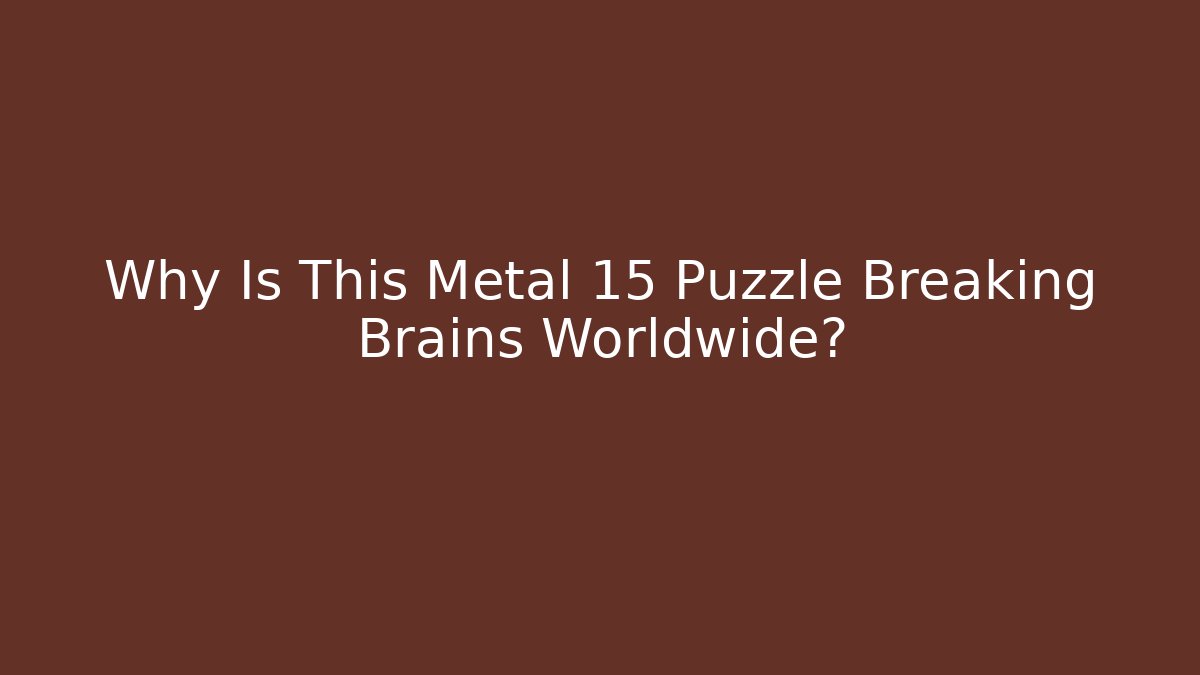 Why Is This Metal 15 Puzzle Breaking Brains Worldwide?